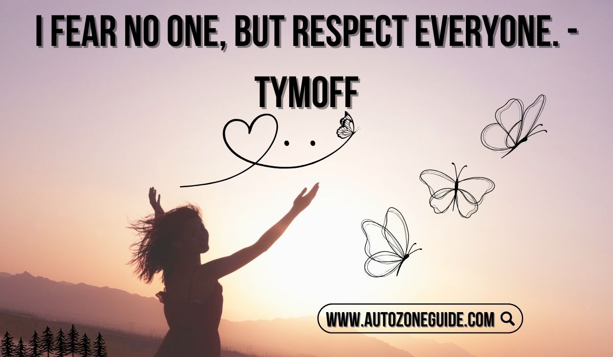 I Fear No One, But Respect Everyone. – Tymoff: Embracing Fearlessness And Respect